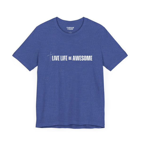 Live Life Be Awesome - T-Shirt