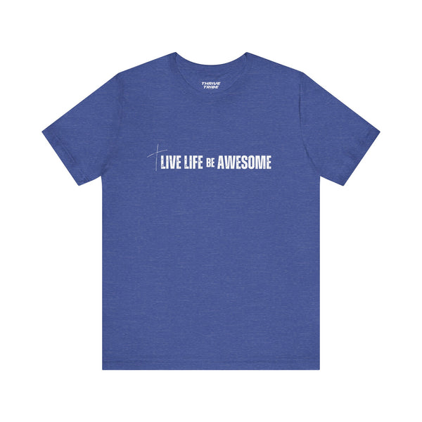 Live Life Be Awesome - T-Shirt